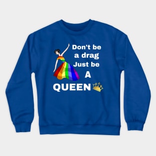 Don't be a Drag, Just be a Queen Crewneck Sweatshirt